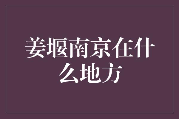 姜堰南京在什么地方