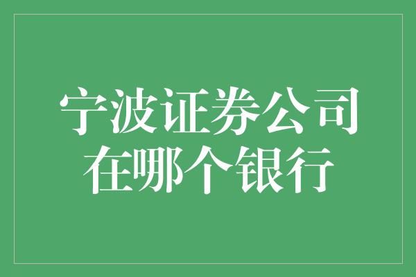 宁波证券公司在哪个银行