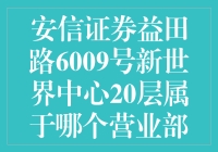 安信证券益田路6009号新世界中心20层？哦，这原来是深圳福田营业部的办公室