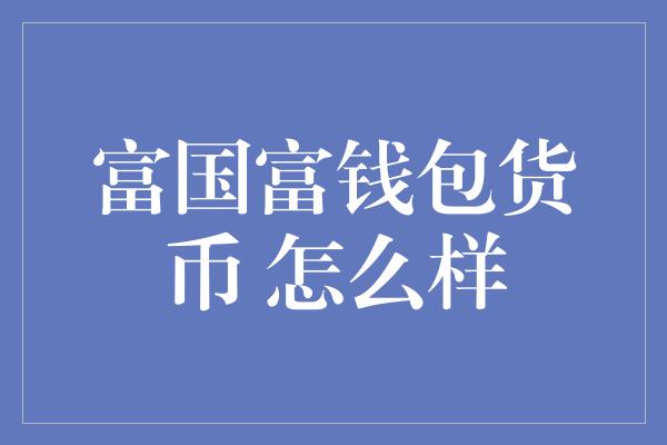 富国富钱包货币 怎么样