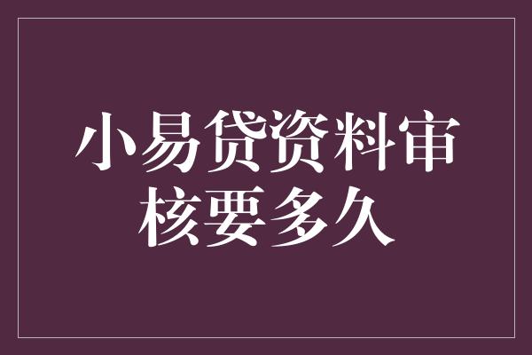 小易贷资料审核要多久