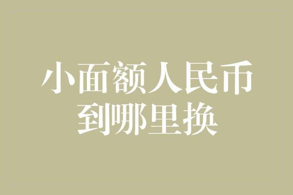 小面额人民币到哪里换