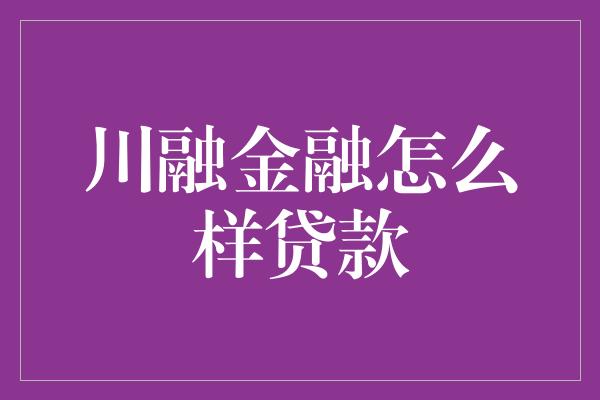 川融金融怎么样贷款