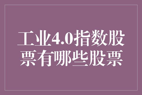 工业4.0指数股票有哪些股票