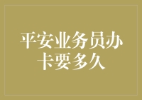 平安业务员办卡所需时间解析：从申请到持卡的全流程揭秘