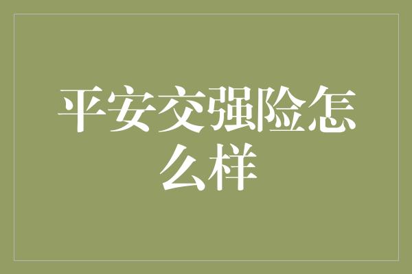 平安交强险怎么样