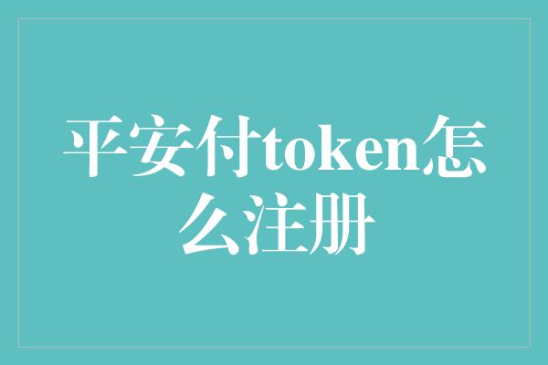 平安付token怎么注册