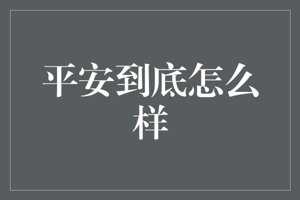 平安到底怎么样