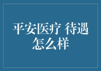 平安医疗待遇解析：全面保障，贴心服务