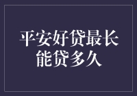 平安好贷最长能贷多久：揭秘贷款服务的期限奥秘