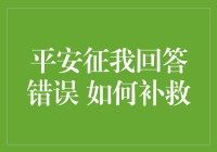 平安征我回答错误 如何补救：从尴尬到重生的华丽转身