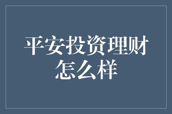 平安投资理财怎么样