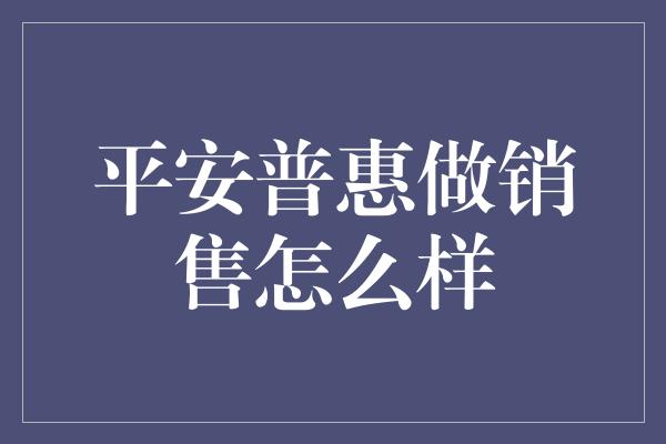 平安普惠做销售怎么样