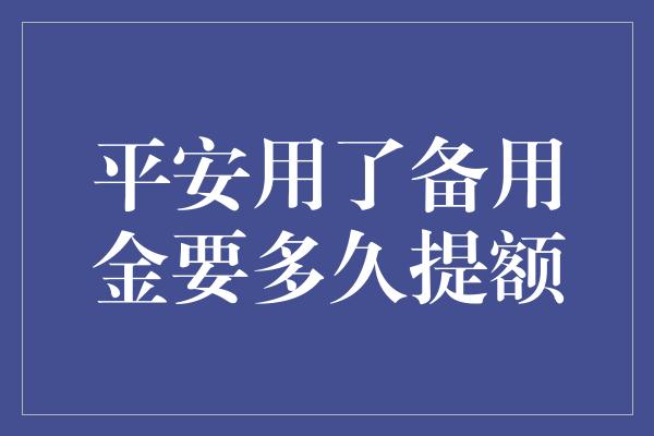 平安用了备用金要多久提额