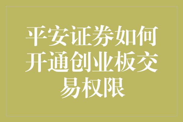 平安证券如何开通创业板交易权限