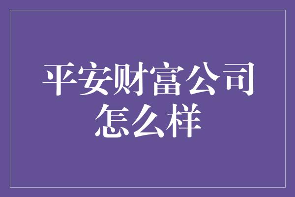 平安财富公司怎么样