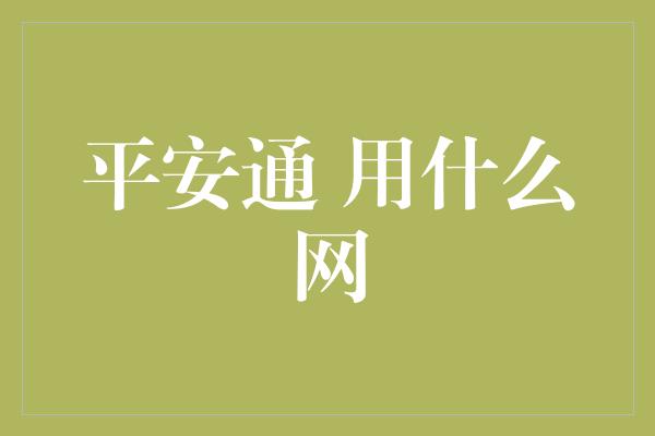 平安通 用什么网