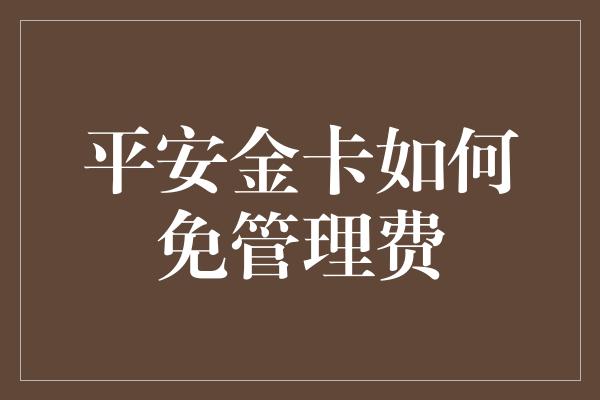 平安金卡如何免管理费