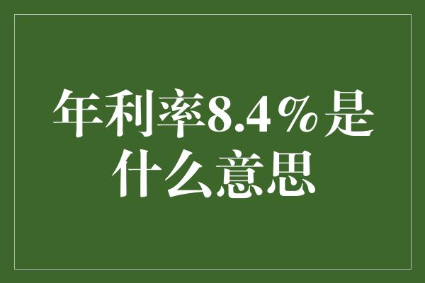 年利率8.4%是什么意思