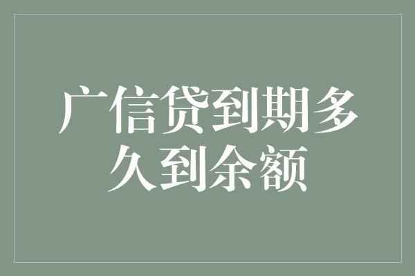 广信贷到期多久到余额