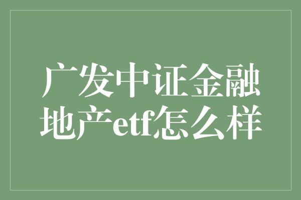 广发中证金融地产etf怎么样