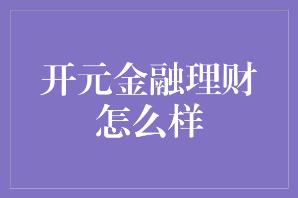 开元金融理财怎么样