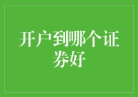 开户到哪个证券好？选对平台投资更放心！