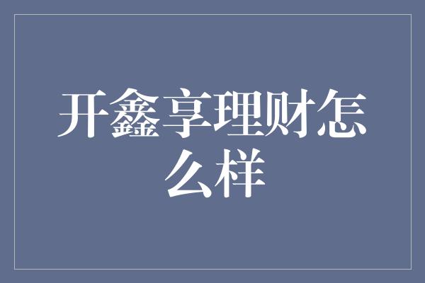 开鑫享理财怎么样