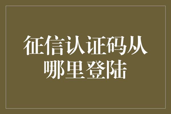 征信认证码从哪里登陆