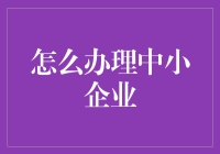 中小企业如何有效办理：一条通向成功的实用指南