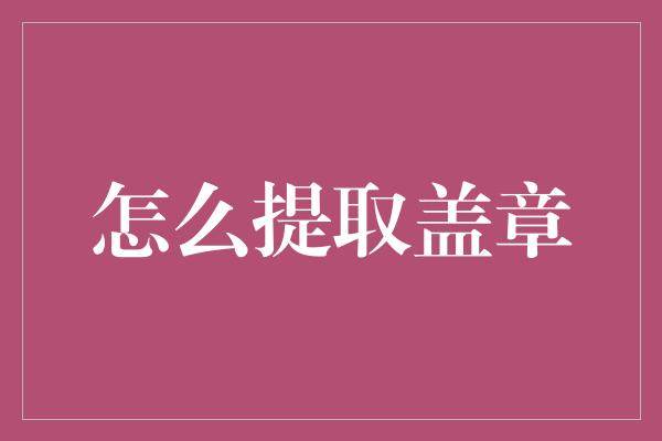 怎么提取盖章