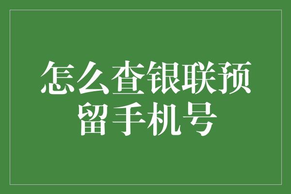 怎么查银联预留手机号