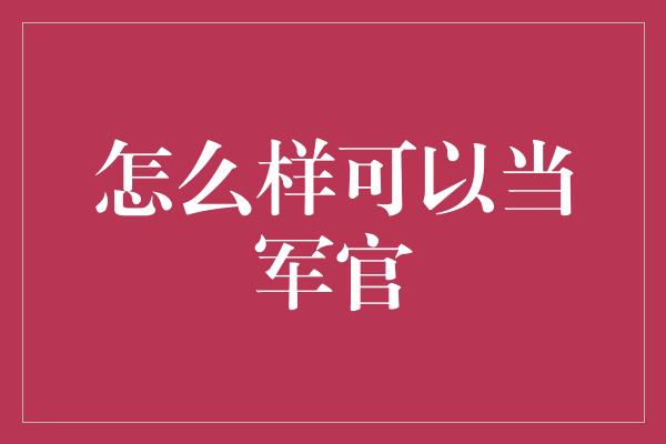 怎么样可以当军官