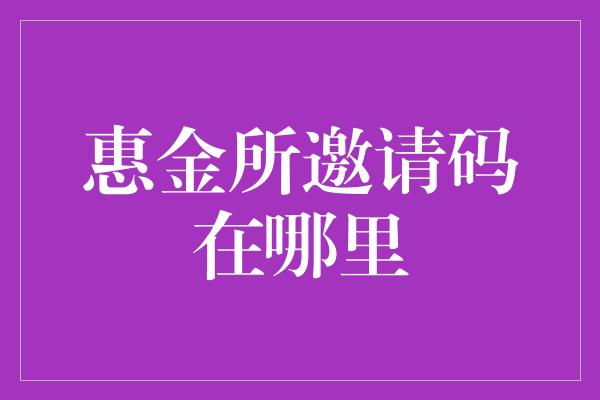 惠金所邀请码在哪里