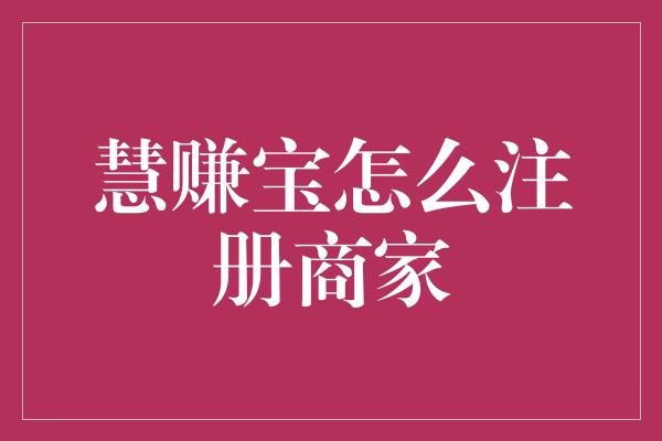 慧赚宝怎么注册商家