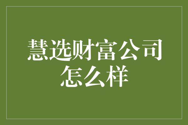 慧选财富公司怎么样