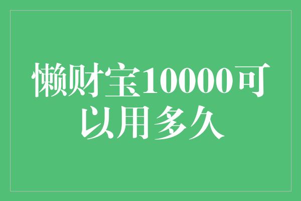 懒财宝10000可以用多久