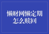 懒财网懒定期理财产品赎回全攻略：让资金流动无忧