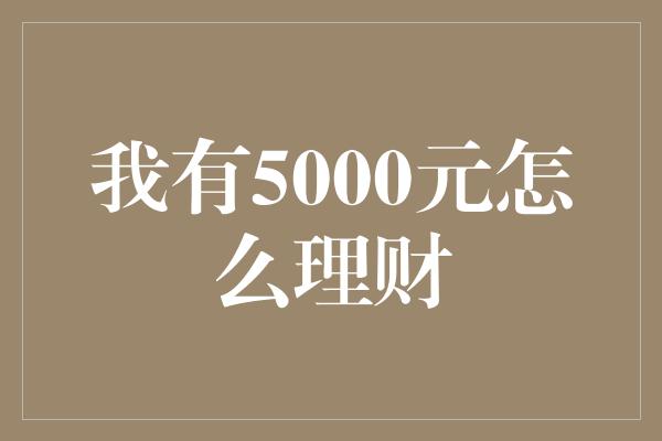 我有5000元怎么理财