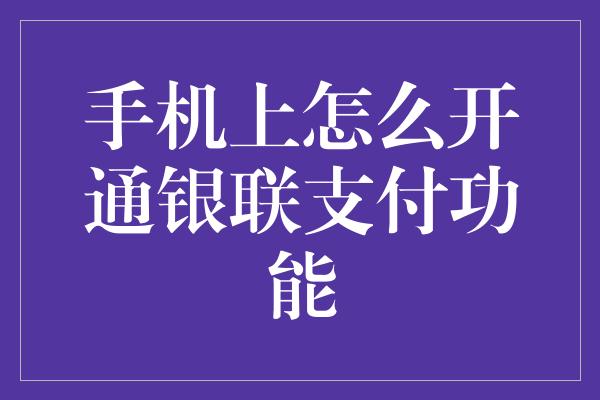 手机上怎么开通银联支付功能