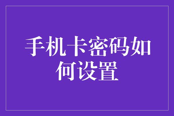 手机卡密码如何设置