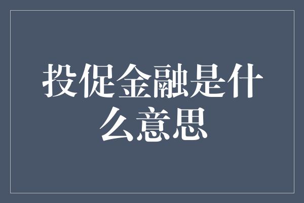 投促金融是什么意思