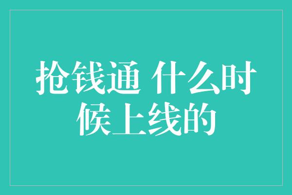 抢钱通 什么时候上线的