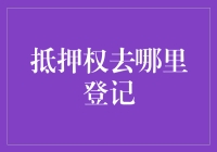 抵押权去哪里登记：探究不动产抵押权登记的实务路径