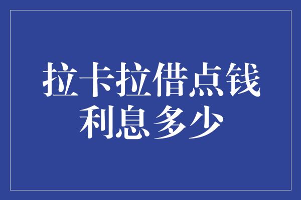 拉卡拉借点钱利息多少