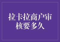 拉卡拉商户审核要多久：流程详解与影响因素分析