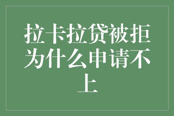 拉卡拉贷被拒为什么申请不上