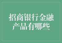 招商银行金融产品大揭秘：从理财小白到金融大神的进阶之路