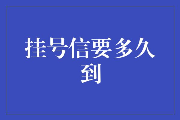 挂号信要多久到