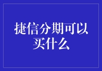 捷信分期能买什么？让我给你数一数！